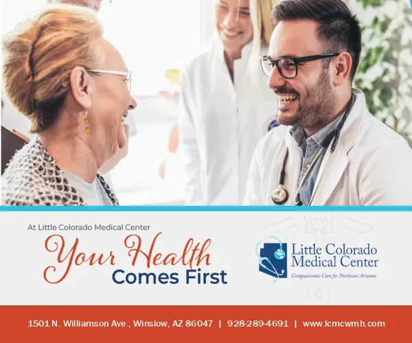 Little Colorado Medical Center, Winslow: your health comes first. 1501 N. Williamson Ave., 928-289-4691.