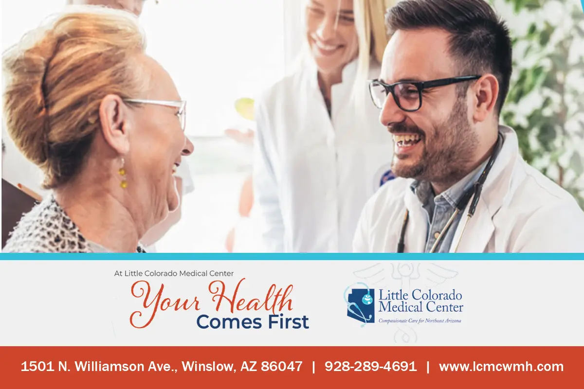 Little Colorado Medical Center, Winslow: your health comes first. 1501 N. Williamson Ave., 928-289-4691.